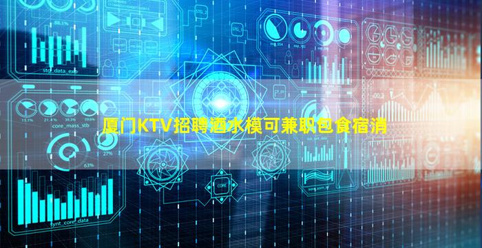 厦门KTV招聘酒水模可兼职包食宿消